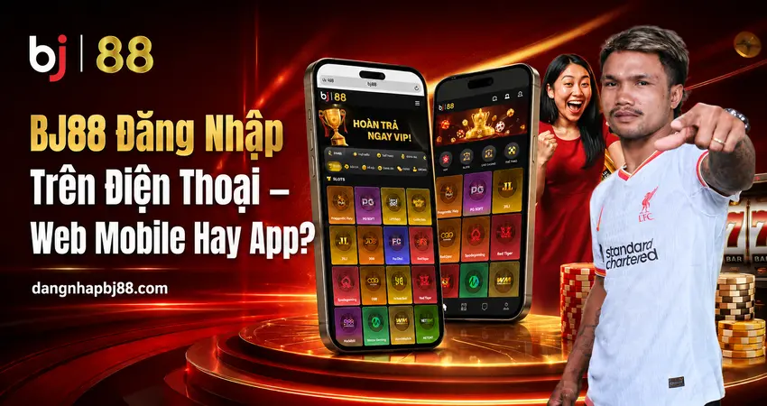 BJ88 Đăng Nhập Trên Điện Thoại – Web Mobile Hay App?